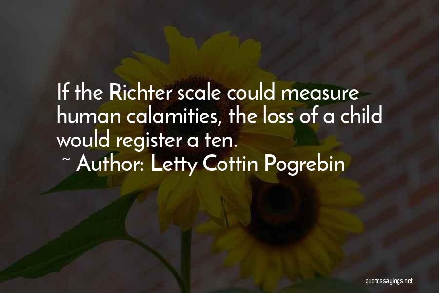 Letty Cottin Pogrebin Quotes: If The Richter Scale Could Measure Human Calamities, The Loss Of A Child Would Register A Ten.