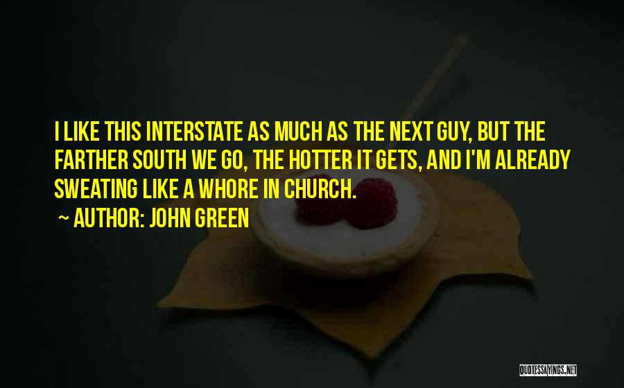 John Green Quotes: I Like This Interstate As Much As The Next Guy, But The Farther South We Go, The Hotter It Gets,