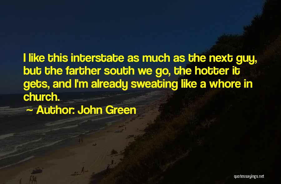 John Green Quotes: I Like This Interstate As Much As The Next Guy, But The Farther South We Go, The Hotter It Gets,