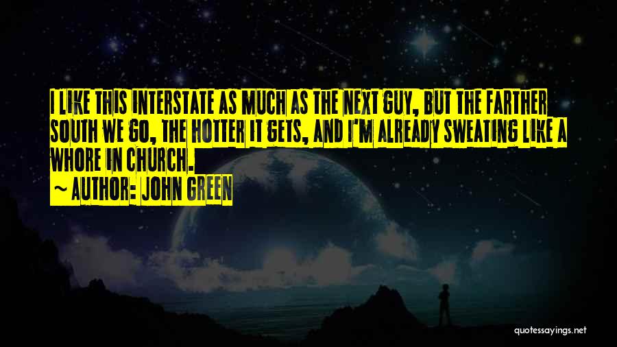 John Green Quotes: I Like This Interstate As Much As The Next Guy, But The Farther South We Go, The Hotter It Gets,