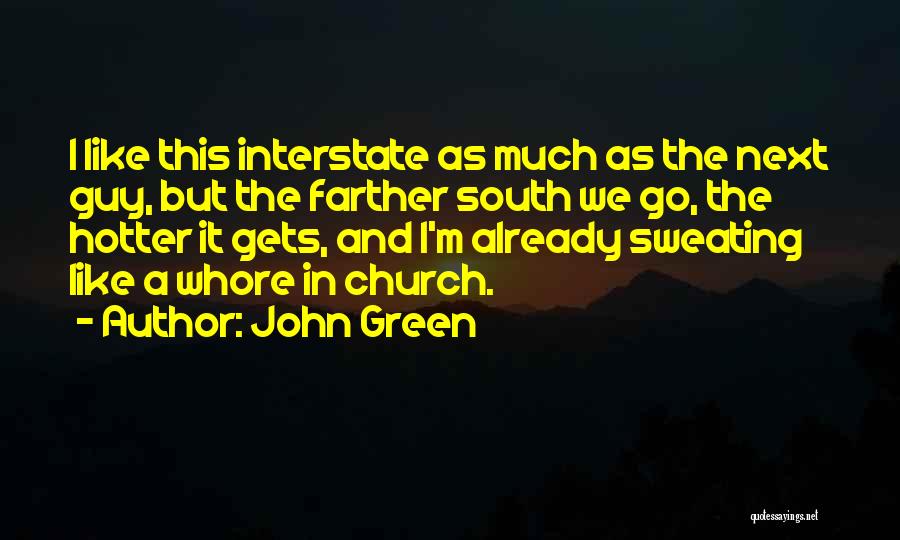 John Green Quotes: I Like This Interstate As Much As The Next Guy, But The Farther South We Go, The Hotter It Gets,