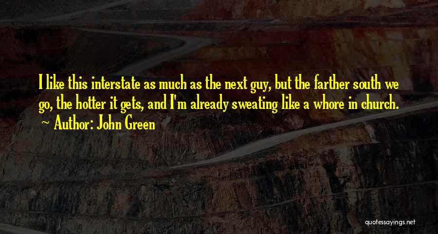 John Green Quotes: I Like This Interstate As Much As The Next Guy, But The Farther South We Go, The Hotter It Gets,