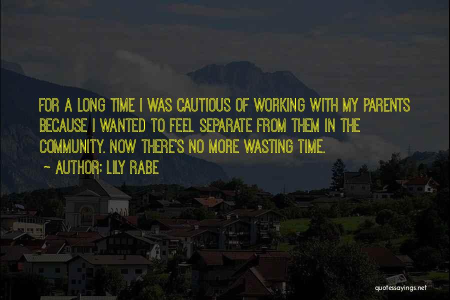 Lily Rabe Quotes: For A Long Time I Was Cautious Of Working With My Parents Because I Wanted To Feel Separate From Them