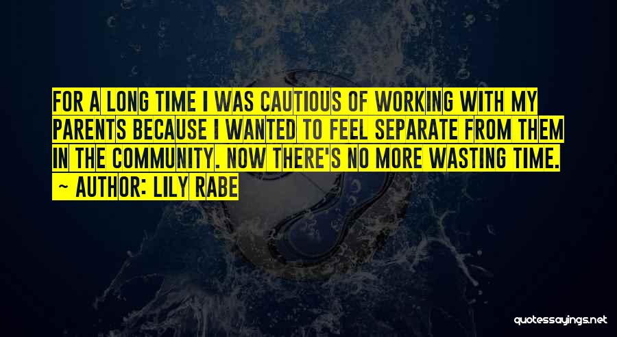 Lily Rabe Quotes: For A Long Time I Was Cautious Of Working With My Parents Because I Wanted To Feel Separate From Them