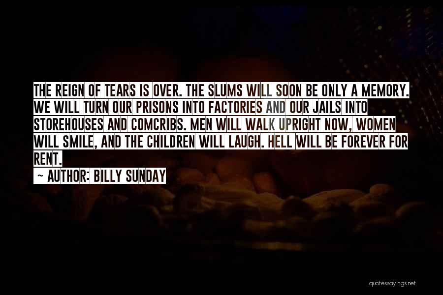 Billy Sunday Quotes: The Reign Of Tears Is Over. The Slums Will Soon Be Only A Memory. We Will Turn Our Prisons Into