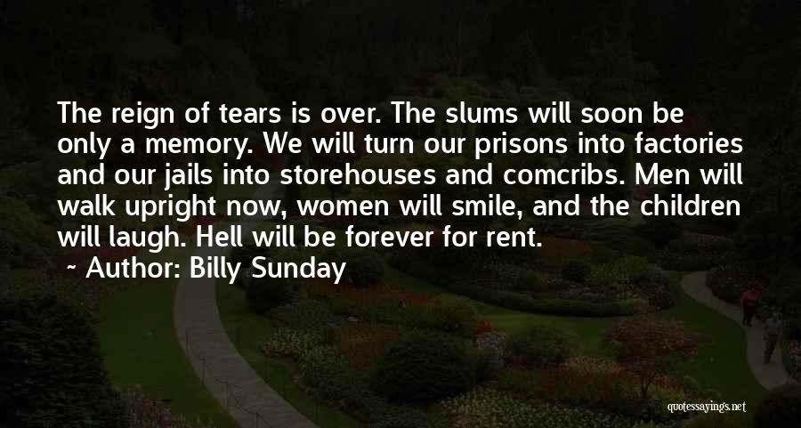 Billy Sunday Quotes: The Reign Of Tears Is Over. The Slums Will Soon Be Only A Memory. We Will Turn Our Prisons Into