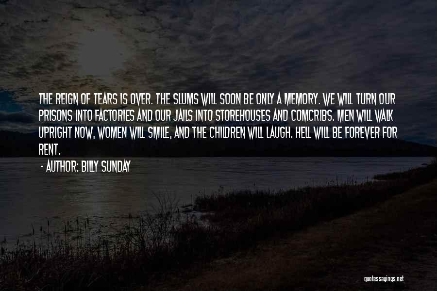 Billy Sunday Quotes: The Reign Of Tears Is Over. The Slums Will Soon Be Only A Memory. We Will Turn Our Prisons Into