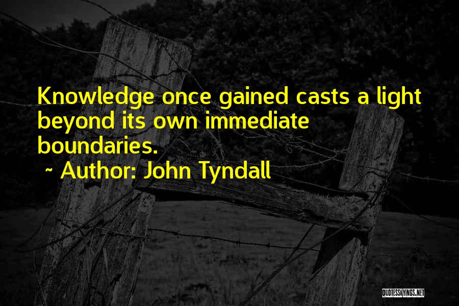 John Tyndall Quotes: Knowledge Once Gained Casts A Light Beyond Its Own Immediate Boundaries.