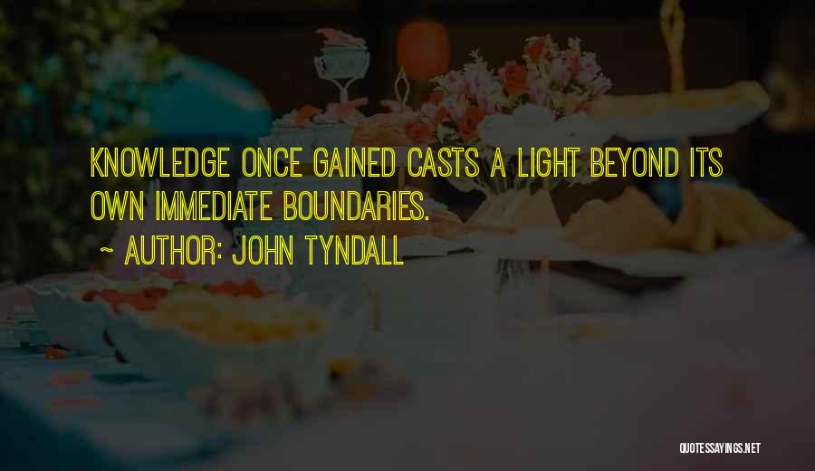 John Tyndall Quotes: Knowledge Once Gained Casts A Light Beyond Its Own Immediate Boundaries.