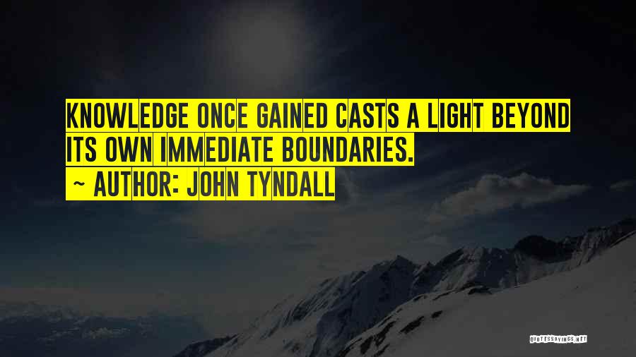 John Tyndall Quotes: Knowledge Once Gained Casts A Light Beyond Its Own Immediate Boundaries.