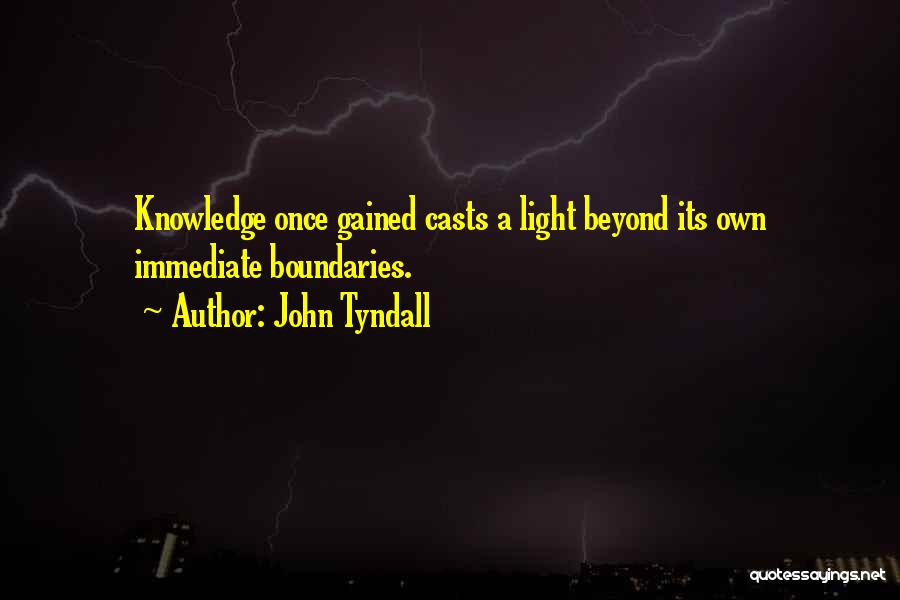 John Tyndall Quotes: Knowledge Once Gained Casts A Light Beyond Its Own Immediate Boundaries.