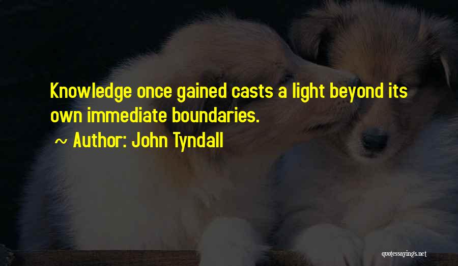 John Tyndall Quotes: Knowledge Once Gained Casts A Light Beyond Its Own Immediate Boundaries.