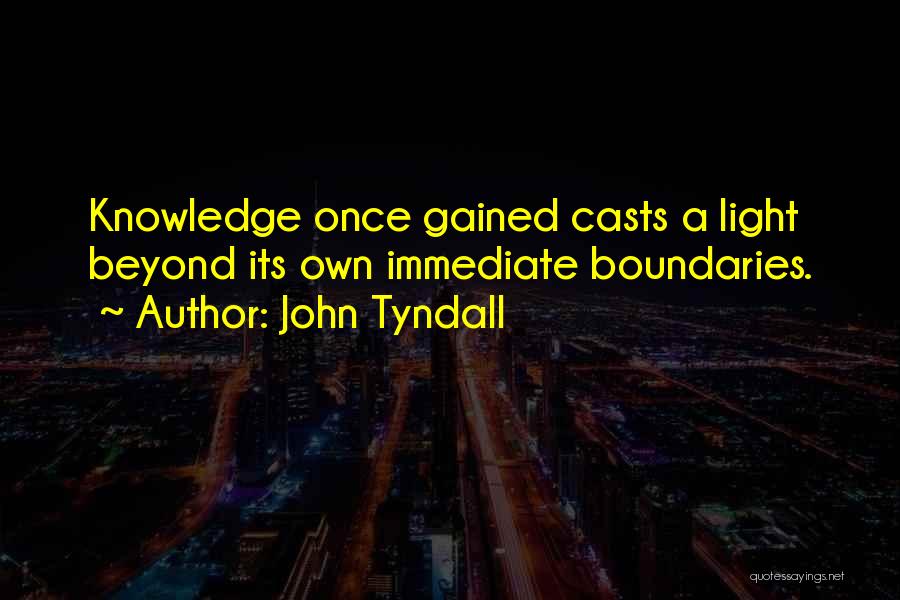 John Tyndall Quotes: Knowledge Once Gained Casts A Light Beyond Its Own Immediate Boundaries.