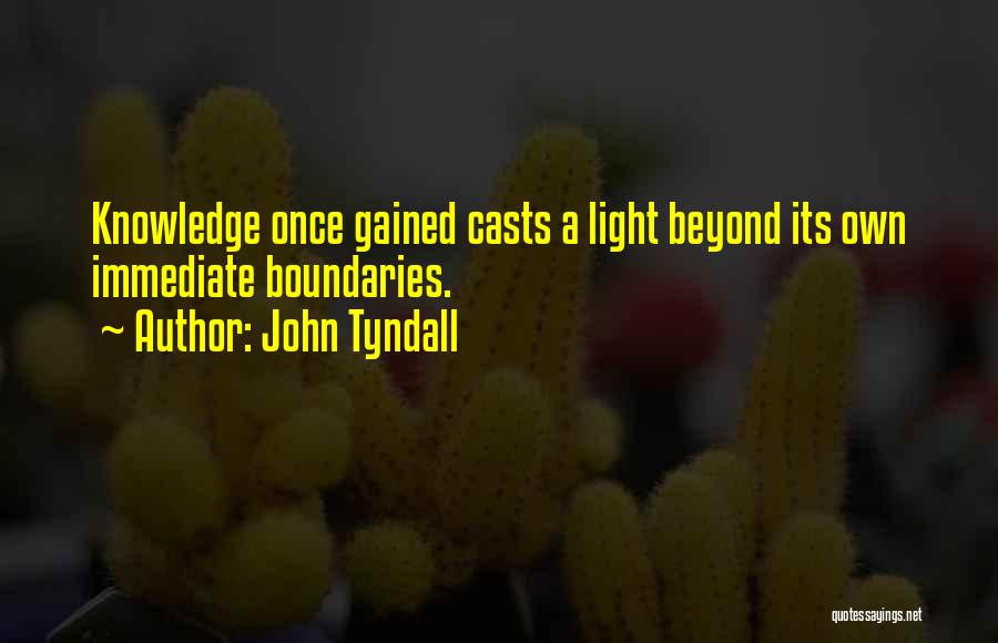 John Tyndall Quotes: Knowledge Once Gained Casts A Light Beyond Its Own Immediate Boundaries.