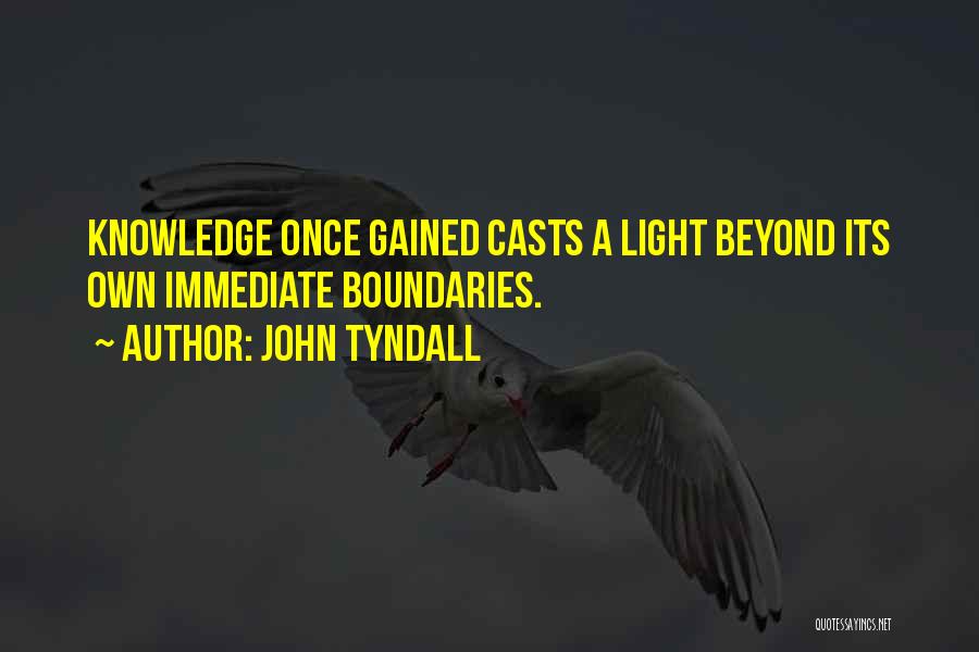 John Tyndall Quotes: Knowledge Once Gained Casts A Light Beyond Its Own Immediate Boundaries.