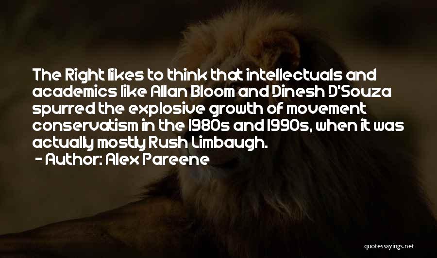 Alex Pareene Quotes: The Right Likes To Think That Intellectuals And Academics Like Allan Bloom And Dinesh D'souza Spurred The Explosive Growth Of