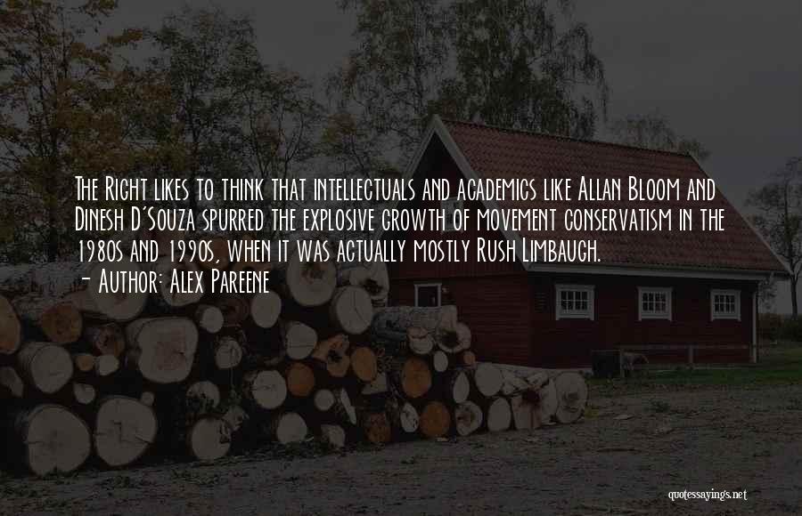 Alex Pareene Quotes: The Right Likes To Think That Intellectuals And Academics Like Allan Bloom And Dinesh D'souza Spurred The Explosive Growth Of