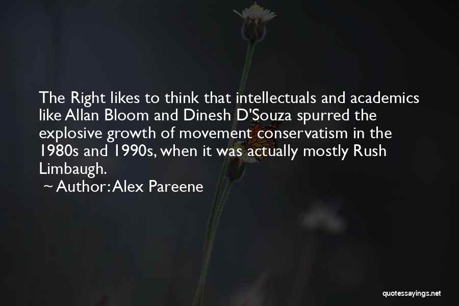 Alex Pareene Quotes: The Right Likes To Think That Intellectuals And Academics Like Allan Bloom And Dinesh D'souza Spurred The Explosive Growth Of