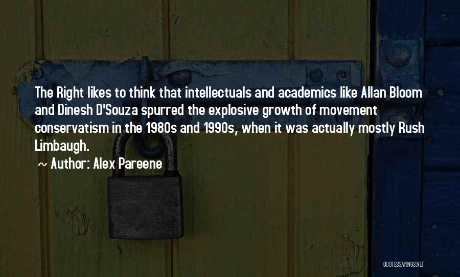 Alex Pareene Quotes: The Right Likes To Think That Intellectuals And Academics Like Allan Bloom And Dinesh D'souza Spurred The Explosive Growth Of