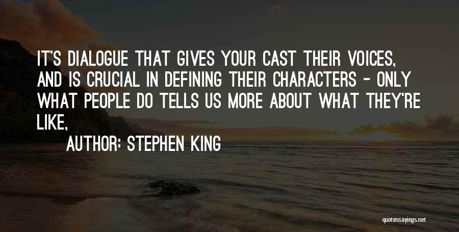 Stephen King Quotes: It's Dialogue That Gives Your Cast Their Voices, And Is Crucial In Defining Their Characters - Only What People Do