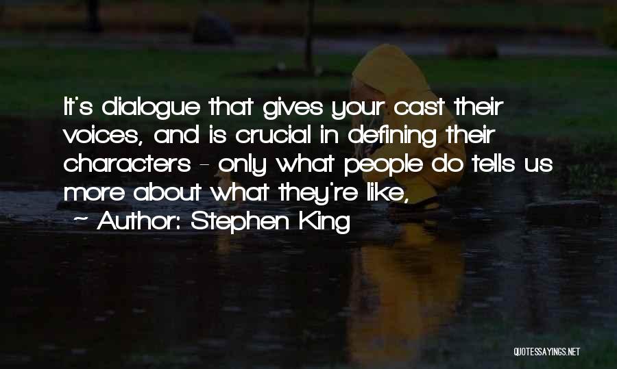 Stephen King Quotes: It's Dialogue That Gives Your Cast Their Voices, And Is Crucial In Defining Their Characters - Only What People Do