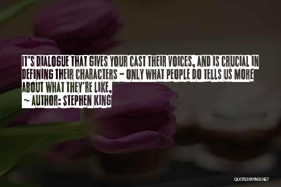 Stephen King Quotes: It's Dialogue That Gives Your Cast Their Voices, And Is Crucial In Defining Their Characters - Only What People Do
