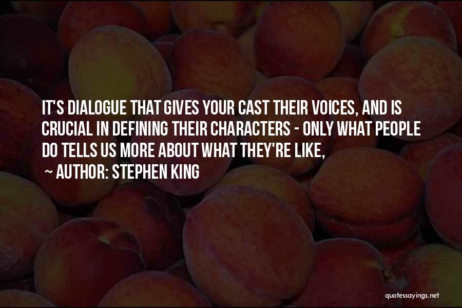 Stephen King Quotes: It's Dialogue That Gives Your Cast Their Voices, And Is Crucial In Defining Their Characters - Only What People Do