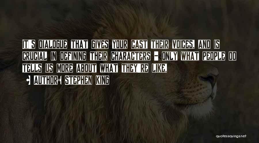 Stephen King Quotes: It's Dialogue That Gives Your Cast Their Voices, And Is Crucial In Defining Their Characters - Only What People Do