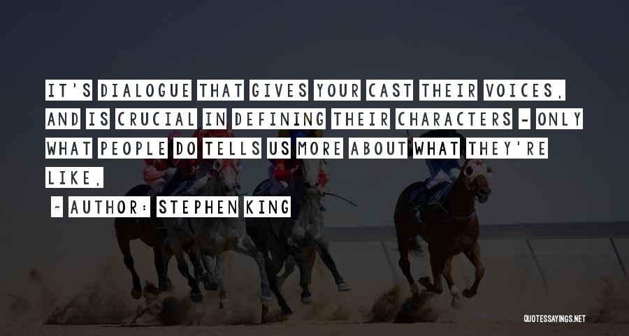 Stephen King Quotes: It's Dialogue That Gives Your Cast Their Voices, And Is Crucial In Defining Their Characters - Only What People Do