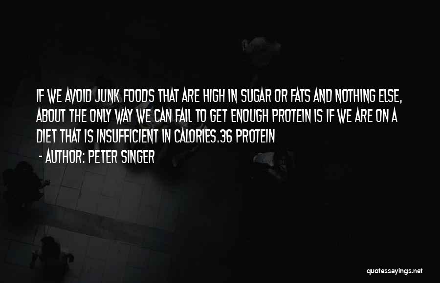 Peter Singer Quotes: If We Avoid Junk Foods That Are High In Sugar Or Fats And Nothing Else, About The Only Way We