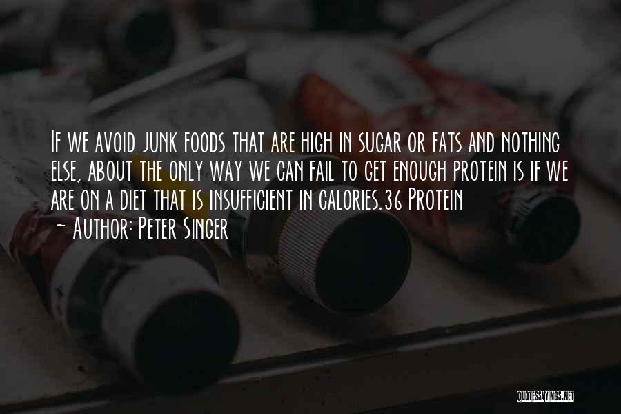 Peter Singer Quotes: If We Avoid Junk Foods That Are High In Sugar Or Fats And Nothing Else, About The Only Way We