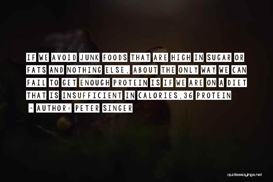 Peter Singer Quotes: If We Avoid Junk Foods That Are High In Sugar Or Fats And Nothing Else, About The Only Way We