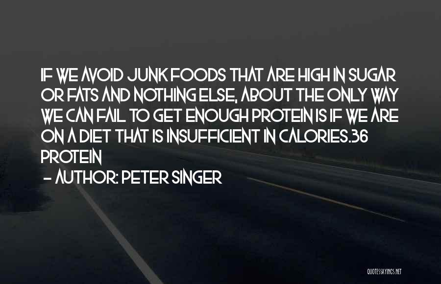 Peter Singer Quotes: If We Avoid Junk Foods That Are High In Sugar Or Fats And Nothing Else, About The Only Way We