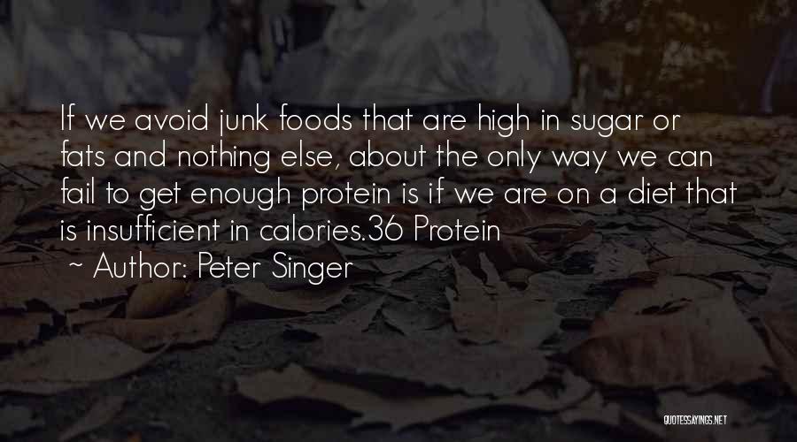 Peter Singer Quotes: If We Avoid Junk Foods That Are High In Sugar Or Fats And Nothing Else, About The Only Way We