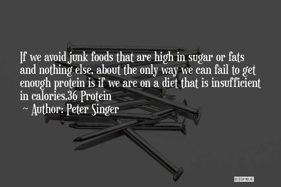 Peter Singer Quotes: If We Avoid Junk Foods That Are High In Sugar Or Fats And Nothing Else, About The Only Way We