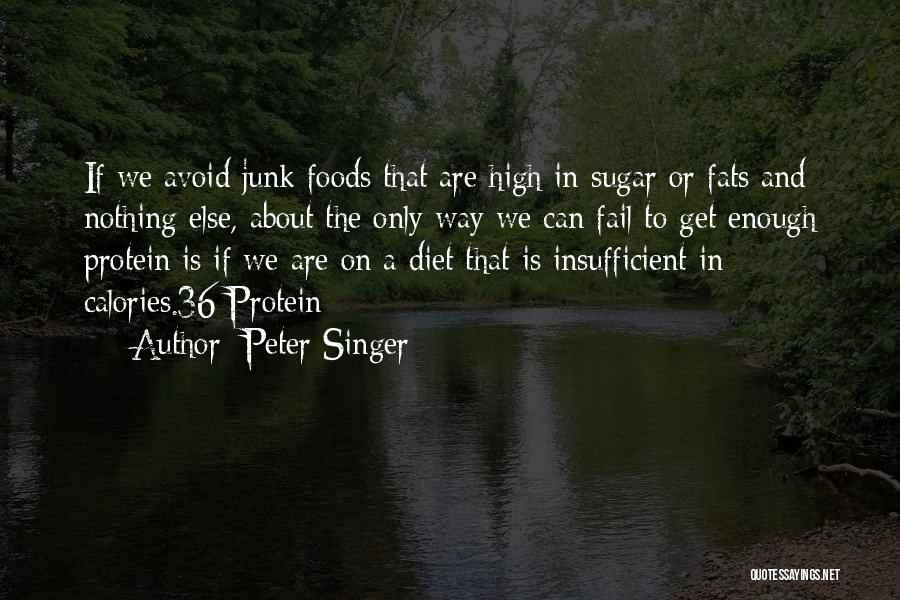 Peter Singer Quotes: If We Avoid Junk Foods That Are High In Sugar Or Fats And Nothing Else, About The Only Way We