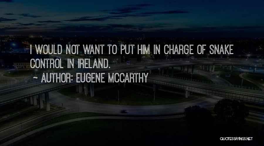 Eugene McCarthy Quotes: I Would Not Want To Put Him In Charge Of Snake Control In Ireland.