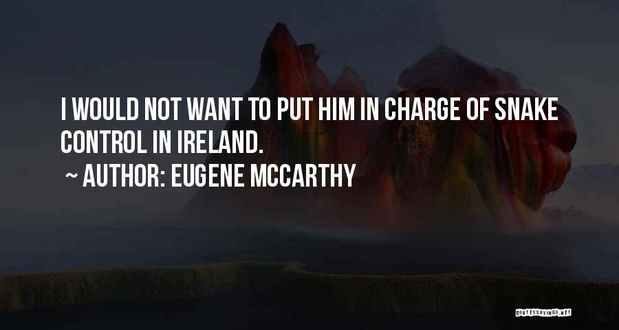 Eugene McCarthy Quotes: I Would Not Want To Put Him In Charge Of Snake Control In Ireland.