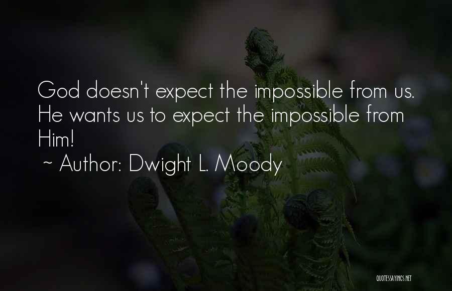 Dwight L. Moody Quotes: God Doesn't Expect The Impossible From Us. He Wants Us To Expect The Impossible From Him!