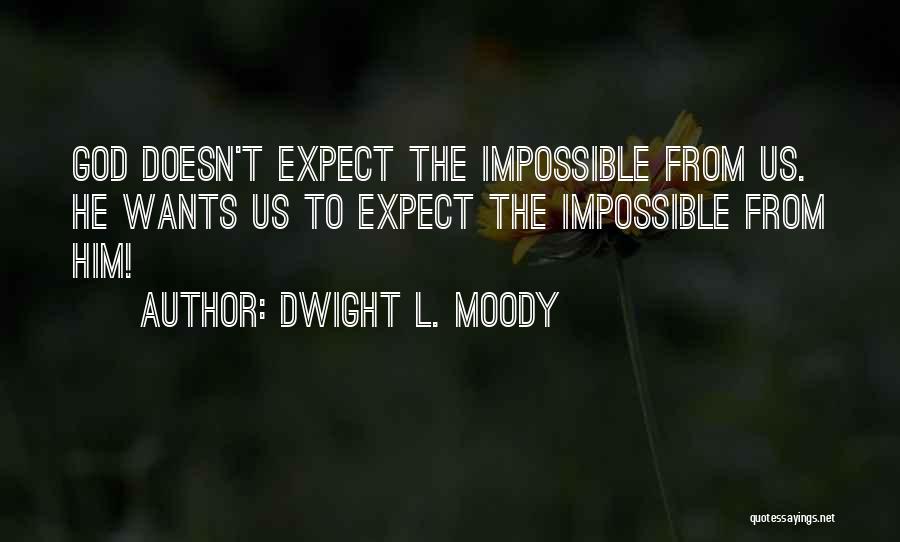 Dwight L. Moody Quotes: God Doesn't Expect The Impossible From Us. He Wants Us To Expect The Impossible From Him!