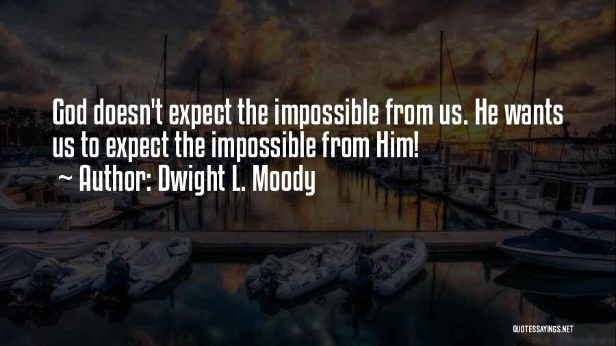 Dwight L. Moody Quotes: God Doesn't Expect The Impossible From Us. He Wants Us To Expect The Impossible From Him!