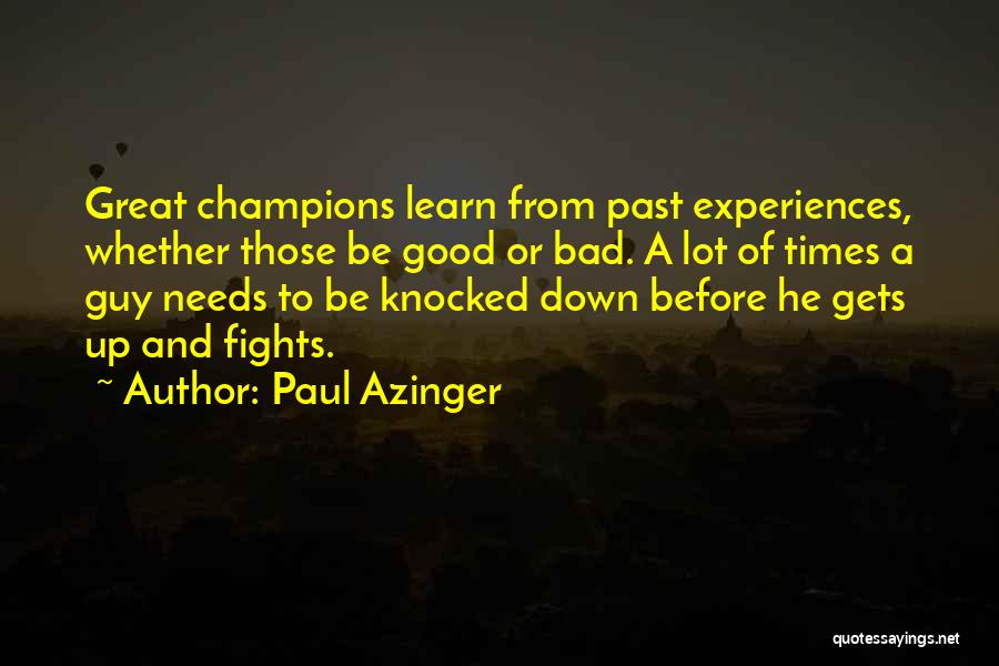 Paul Azinger Quotes: Great Champions Learn From Past Experiences, Whether Those Be Good Or Bad. A Lot Of Times A Guy Needs To