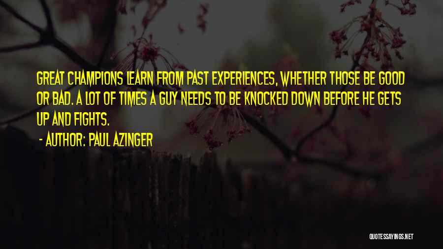 Paul Azinger Quotes: Great Champions Learn From Past Experiences, Whether Those Be Good Or Bad. A Lot Of Times A Guy Needs To