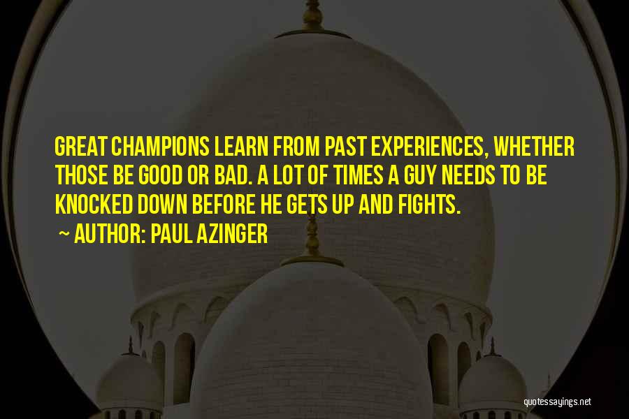 Paul Azinger Quotes: Great Champions Learn From Past Experiences, Whether Those Be Good Or Bad. A Lot Of Times A Guy Needs To