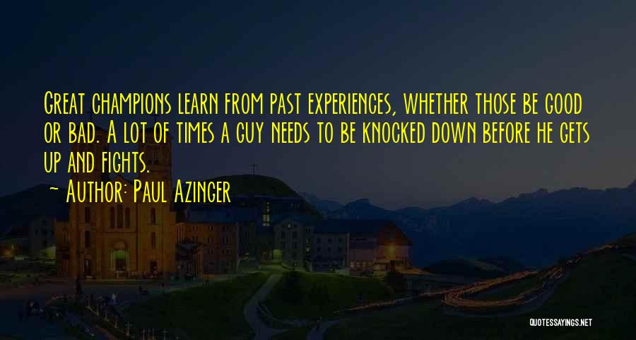 Paul Azinger Quotes: Great Champions Learn From Past Experiences, Whether Those Be Good Or Bad. A Lot Of Times A Guy Needs To