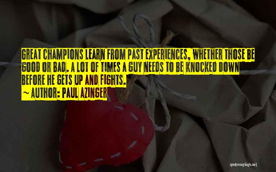 Paul Azinger Quotes: Great Champions Learn From Past Experiences, Whether Those Be Good Or Bad. A Lot Of Times A Guy Needs To