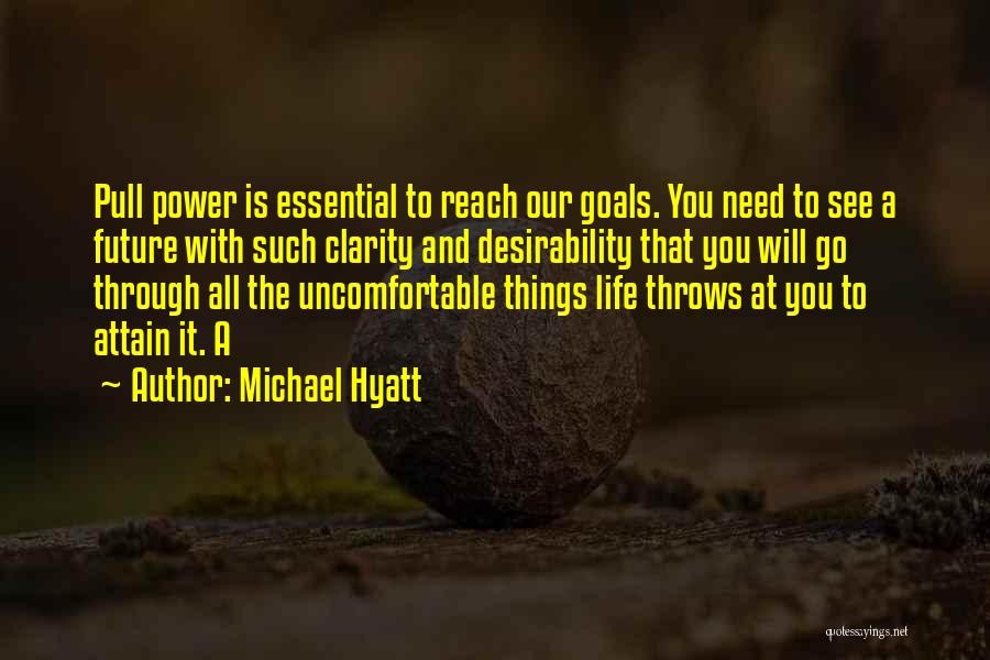 Michael Hyatt Quotes: Pull Power Is Essential To Reach Our Goals. You Need To See A Future With Such Clarity And Desirability That