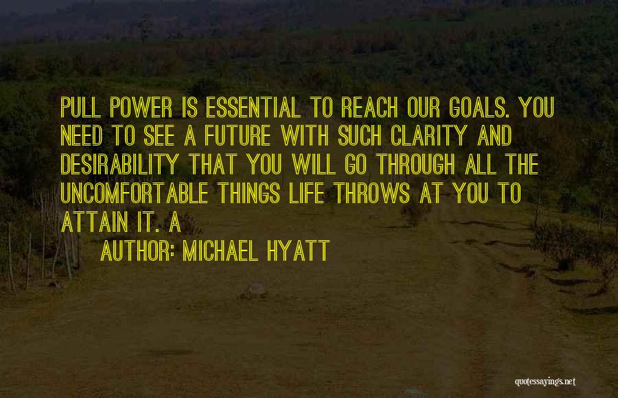 Michael Hyatt Quotes: Pull Power Is Essential To Reach Our Goals. You Need To See A Future With Such Clarity And Desirability That