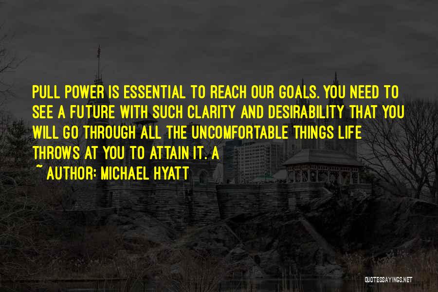 Michael Hyatt Quotes: Pull Power Is Essential To Reach Our Goals. You Need To See A Future With Such Clarity And Desirability That