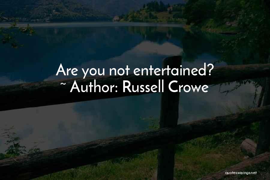 Russell Crowe Quotes: Are You Not Entertained?